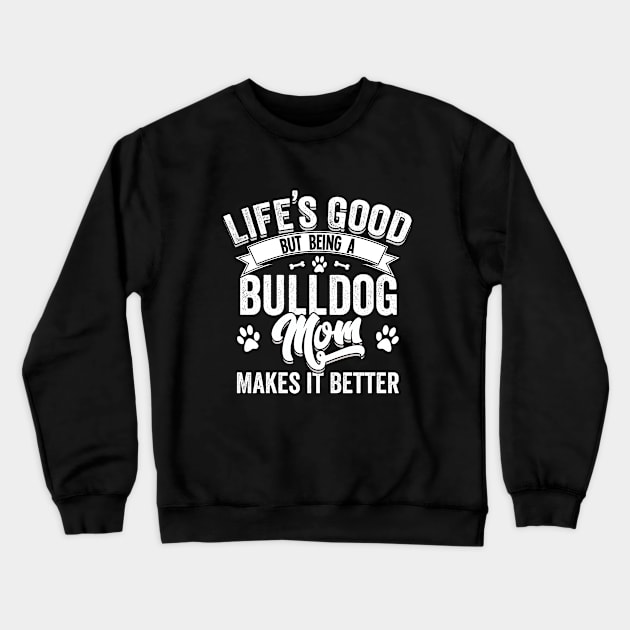 Bulldog - Lifes Good But Being A Bulldog Mom Makes It Better Crewneck Sweatshirt by Kudostees